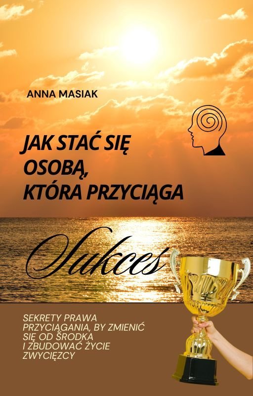Jak stać się osobą, która przyciąga sukces. Sekrety prawa przyciągania, by zmienić się od środka i zbudować życie zwycięzcy okładka