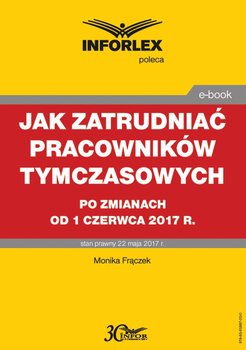 Jak zatrudniać pracowników tymczasowych po zmianach od 1 czerwca 2017 r. okładka