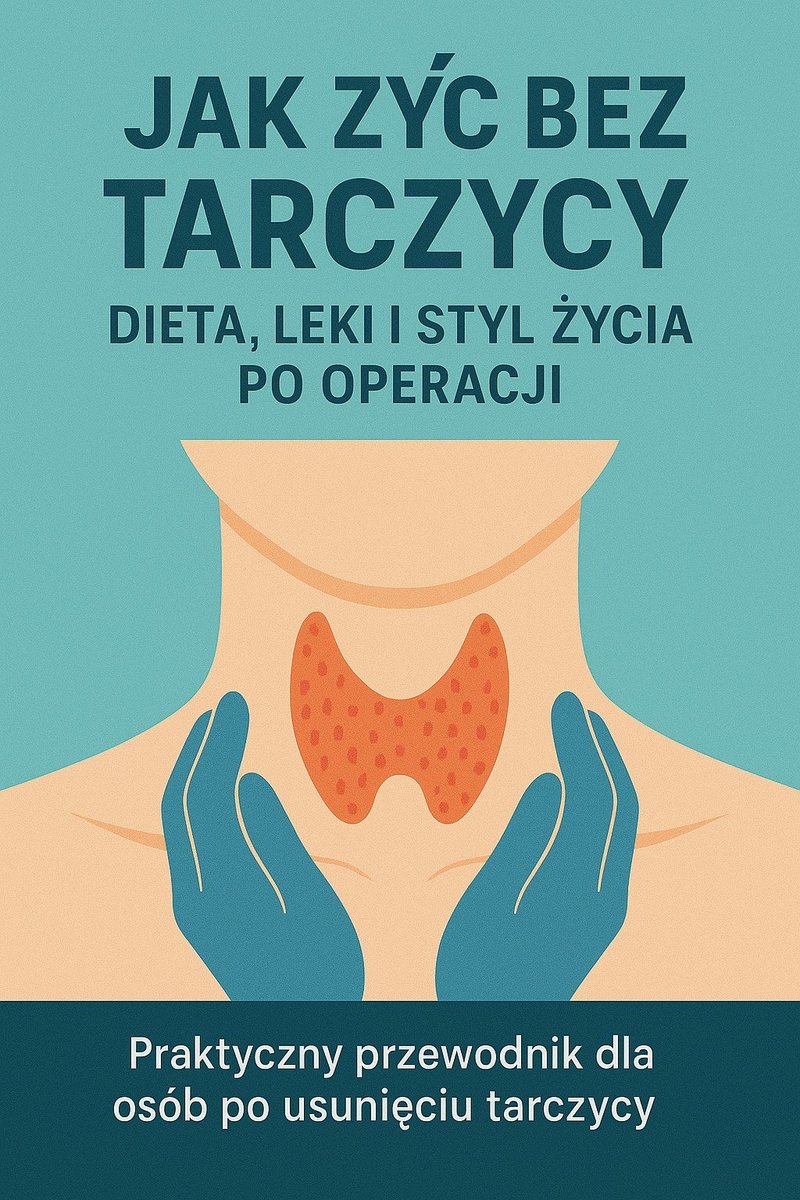 Jak żyć bez tarczycy. Dieta, leki i styl życia po operacji okładka
