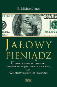 Jałowy pieniądz. Historia kapitalizmu jako konfliktu między pracą a lichwą. Tom 1. Od Medyceuszu do Newtona okładka