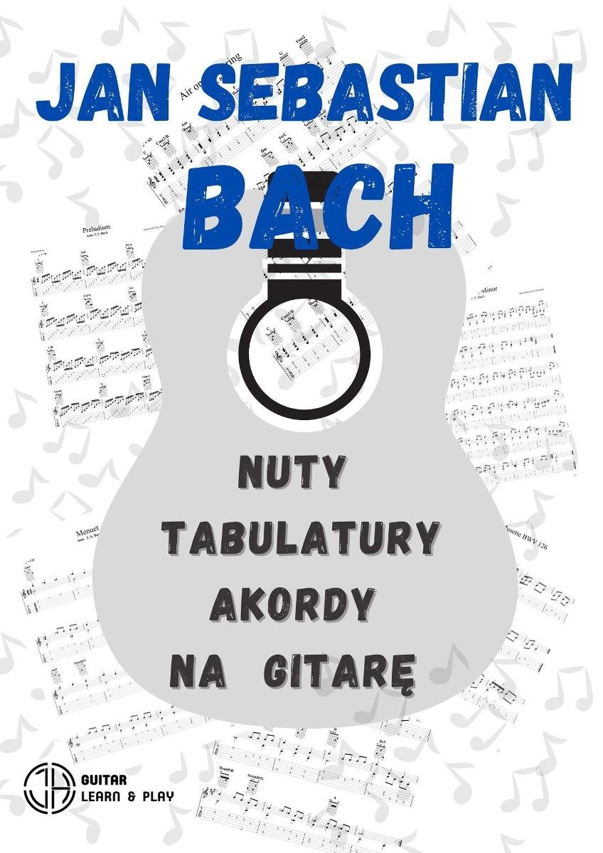 Jan Sebastian Bach. Zbiór utworów. Nuty, tabulatury, akordy na gitarę- e-book do samodzielnego wydruku okładka