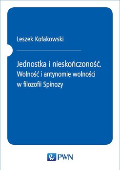 Jednostka i nieskończoność. Wolność i antynomie wolności w filozofii Spinozy okładka