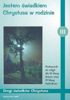 Jestem świadkiem Chrystusa w rodzinie. Podręcznik do religii dla 3 klasy liceum oraz 4 klasy technikum okładka