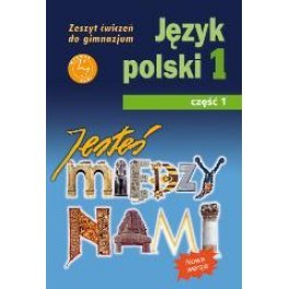 Jesteś między nami. Język polski. Ćwiczenia. Część 1. Gimnazjum okładka