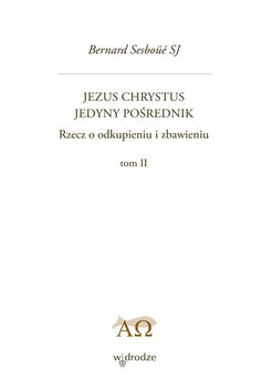 Jezus Chrystus Jedyny Pośrednik. Tom 2. Rzecz o odkupieniu i zbawieniu okładka