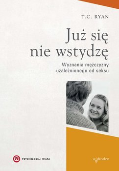 Już się nie wstydzę. Wyznania mężczyzny uzależnionego od seksu okładka