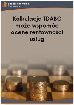 Kalkulacja TDABC może wspomóc ocenę rentowności usług okładka