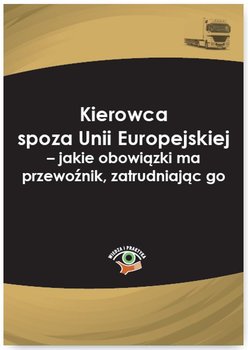 Kierowca spoza Unii Europejskiej – jakie obowiązki ma przewoźnik, zatrudniając go okładka