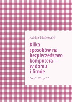 Kilka sposobów na bezpieczeństwo komputera - w domu i firmie okładka