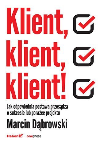 Klient, klient, klient! Jak odpowiednia postawa przesądza o sukcesie lub porażce projektu - ebook PDF okładka