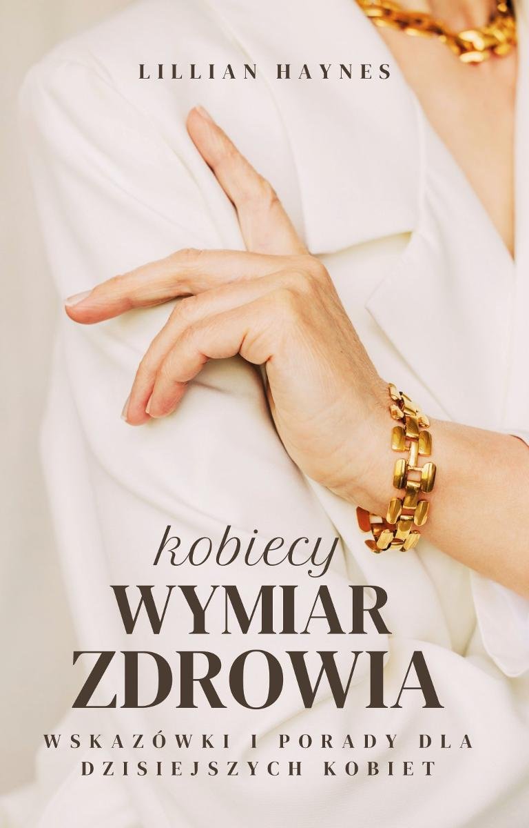 Kobiecy wymiar zdrowia. Wskazówki i porady dla dzisiejszych kobiet okładka