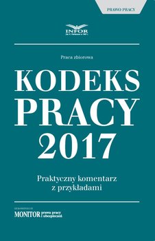 Kodeks pracy 2017. Praktyczny komentarz z przykładami okładka