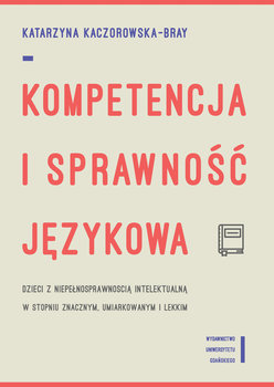 Kompetencja i sprawność językowa. Dzieci z niepełnosprawnością intelektualną w stopniu znacznym, umiarkowanym i lekkim okładka