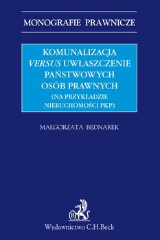 Komunalizacja versus uwłaszczenie państwowych osób prawnych (na przykładzie nieruchomości PKP) okładka