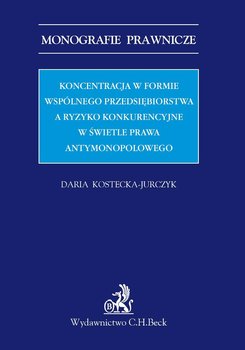 Koncentracja w formie wspólnego przedsiębiorstwa a ryzyko konkurencyjne w świetle prawa antymonopolowego okładka