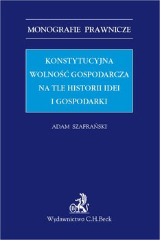 Konstytucyjna wolność gospodarcza na tle historii idei i gospodarki okładka