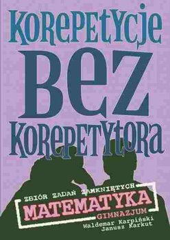 Korepetycje bez korepetytora. Matematyka. Zbiór zadań zamkniętych dla gimnazjum okładka