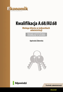 Kwalifikacja A.68/AU.68. Obsługa klienta w jednostkach administracji. Egzamin potwierdzający kwalifikacje w zawodzie okładka