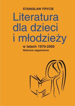 Literatura dla dzieci i młodzieży w latach 1970-2005. Wybrane zagadnienia okładka