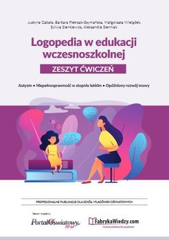 Logopedia w edukacji wczesnoszkolnej. Zeszyt ćwiczeń. Autyzm, niepełnosprawność w stopniu lekkim, opóźniony rozwój mowy okładka