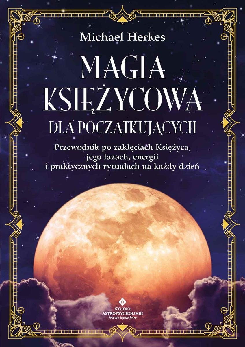 Magia księżycowa dla początkujących. Przewodnik po zaklęciach księżyca, jego fazach, energii i praktycznych rytuałach na każdy dzień okładka