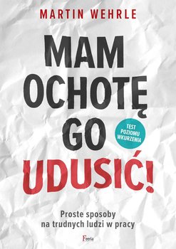 Mam ochotę go udusić! Proste sposoby na trudnych ludzi w pracy okładka