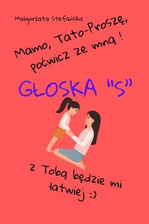 Mamo, Tato- proszę poćwicz ze mną, z Tobą będzie mi łatwiej, głoska "S" okładka