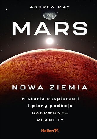 Mars: Nowa Ziemia. Historia eksploracji i plany podboju Czerwonej Planety okładka