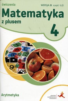 Matematyka z plusem. Arytmetyka. Wersja B. Część 1. Klasa 4. Szkoła podstawowa okładka