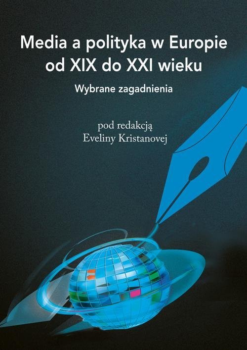 Media a polityka w Europie od XIX do XXI wieku. Wybrane zagadnienia okładka