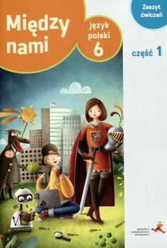 Między nami. Język polski. Ćwiczenia. Część 1. Klasa 6 . Szkoła podstawowa okładka