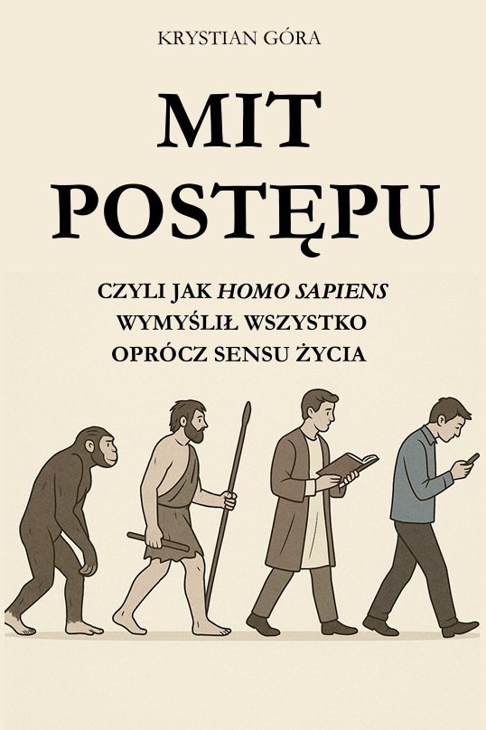 Mit postępu. Czyli jak homo sapiens wymyślił wszystko oprócz sensu życia okładka