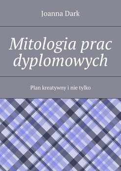 Mitologia prac dyplomowych. Plan kreatywny i nie tylko okładka