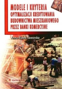 Modele i Kryteria Optymalizacji Kredytowania Budownictwa Mieszkaniowego Przez Banki Komercyjne okładka