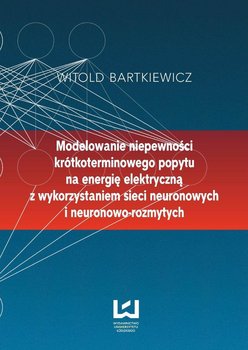 Modelowanie niepewności krótkoterminowego popytu na energię elektryczną z wykorzystaniem sieci neuronowych i neuronowo-rozmytych okładka