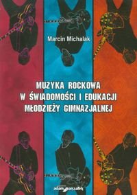 Muzyka rockowa w świadomości i edukacji młodzieży gimnazjalnej okładka