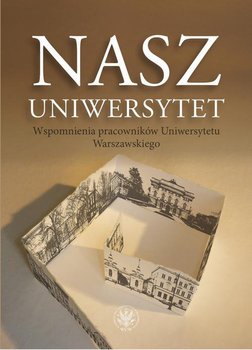 Nasz Uniwersytet. Wspomnienia pracowników Uniwersytetu Warszawskiego okładka