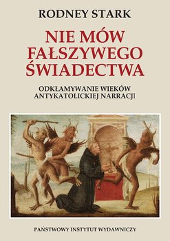Nie mów fałszywego świadectwa. Odkłamywanie wieków antykatolickiej narracji okładka