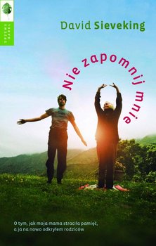 Nie zapomnij mnie. O tym, jak moja mama straciła pamięć, a ja na nowo odkryłem rodziców okładka