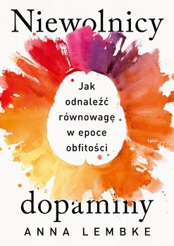 Niewolnicy dopaminy. Jak odnaleźć równowagę w epoce obfitości okładka