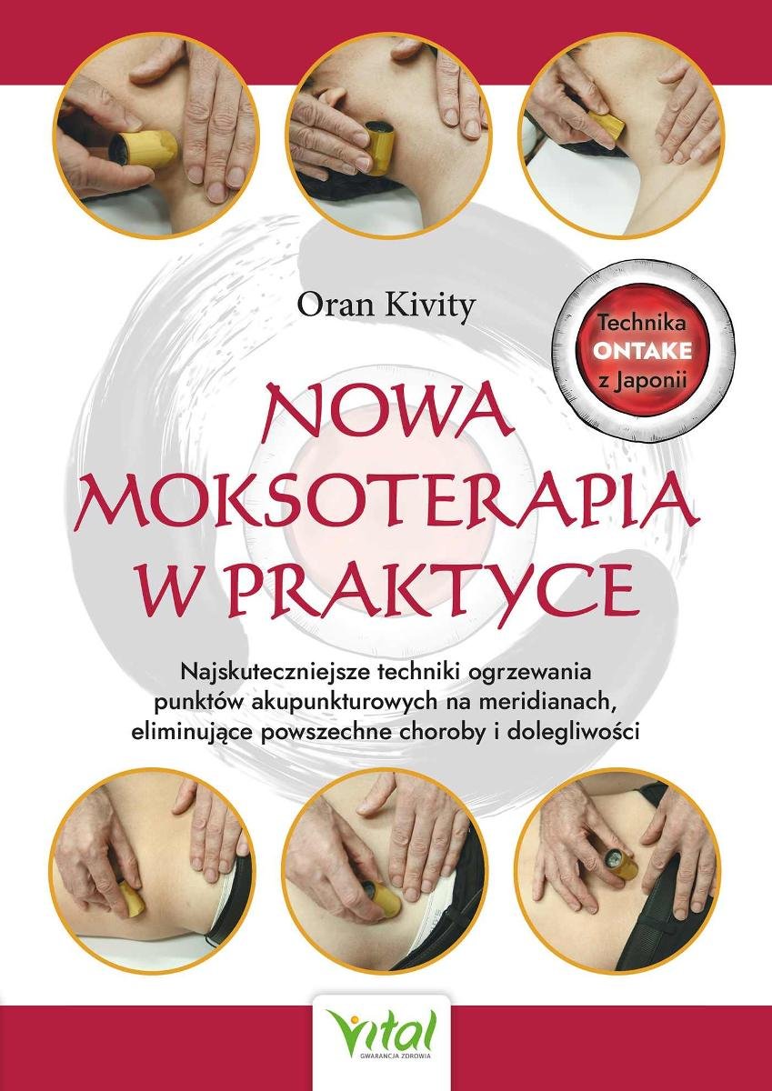 Nowa moksoterapia w praktyce. Najskuteczniejsze techniki ogrzewania punktów akupunkturowych, eliminujące powszechne choroby i dolegliwości okładka