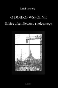 O Dobro Wspólne Szkice z Katolicyzmu Społecznego okładka
