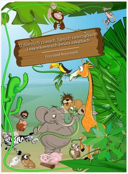 O dawnych czasach, fajnych zwierzątkach i najciekawszych świata zakątkach okładka