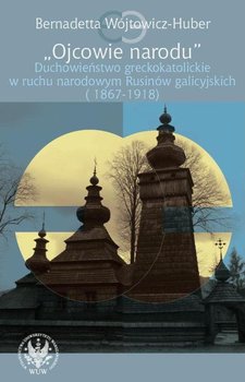 Ojcowie narodu. Duchowieństwo greckokatolickie w ruchu narodowym Rusinów galicyjskich 1867-1918 okładka