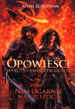 Opowieści wykute w smoczym ogniu. Nim ogarnie nas pożoga. Tom 1 okładka