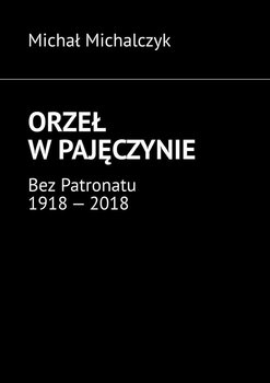 Orzeł w pajęczynie. Bez patronatu 1918-2018 okładka