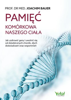 Pamięć komórkowa naszego ciała. Jak uzdrowić geny i uwolnić się od dziedzicznych chorób, złych doświadczeń oraz wspomnień okładka