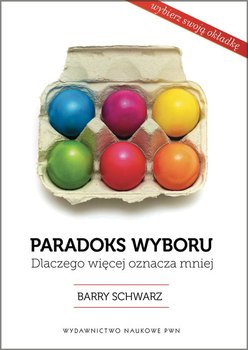 Paradoks wyboru. Dlaczego więcej oznacza mniej? okładka