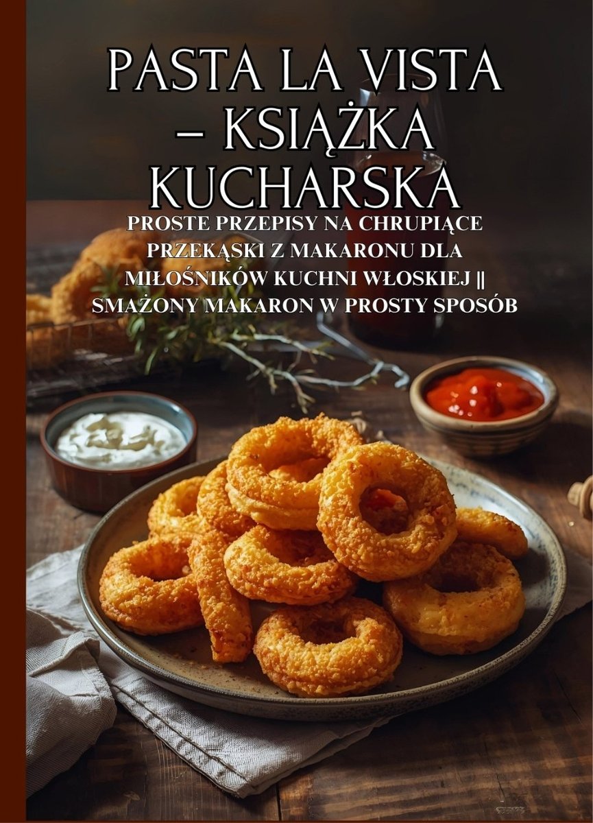 Pasta la Vista – książka kucharska: Proste przepisy na chrupiące przekąski z makaronu dla miłośników kuchni włoskiej || Smażony makaron w prosty sposób okładka