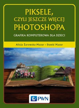Piksele, czyli jeszcze więcej Photoshopa. Grafika komputerowa dla dzieci okładka